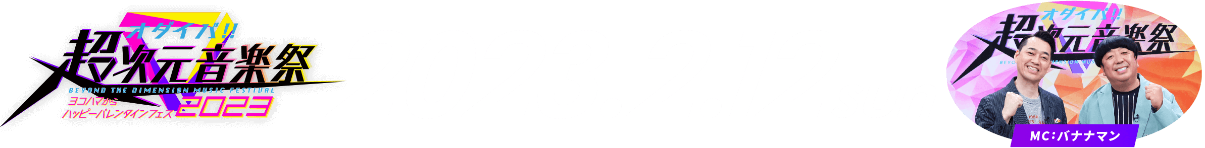 オダイバ!!超次元音楽祭 -ヨコハマからハッピーバレンタインフェス2023-　2023.2.12sun MC:バナナマン